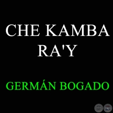 CHE KAMBA RA'Y - GERMÁN BOGADO